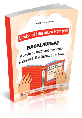 Bacalaureat – Modele de texte argumentative – Subiectul I B si Subiectul al II-lea